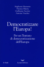 Democratizzare l Europa! Per un trattato di democratizzazione dell Europa