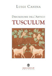 Descrizione dell antico Tusculum (rist. anast. 1841). Ediz. limitata