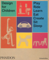 Design for children. Play, ride, learn, eat, create, sit, sleep. Ediz. illustrata