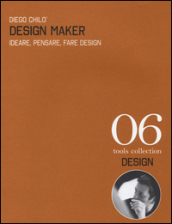 Design maker. Ideare, pensare, fare design. Ediz. italiana e inglese