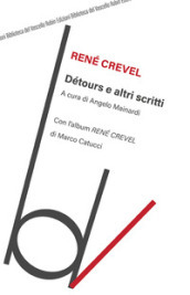 Détours e altri scritti. Con l album «René Crevel» di Marco Catucci