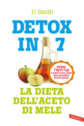 Detox in 7. La dieta dell aceto di mele. Perdi 7 kg in 7 gg e rendi il tuo corpo una macchina brucia grassi
