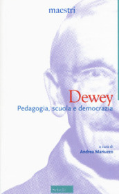 Dewey. Pedagogia, scuola e democrazia