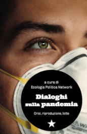 Dialoghi sulla pandemia. Crisi, riproduzioni, lotte