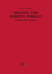 Dialogo con Roberto Ferrucci. L atelier della scrittura