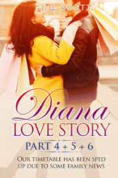Diana love story. Our timetable has been sped up due to some family news. 4-5-6.