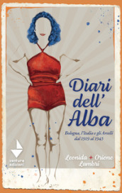Diari dell Alba. Bologna, l Italia e gli Arcelli dal 1919 al 1945