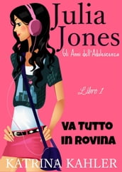 Il Diario di Julia Jones - Gli Anni dell Adolescenza - Libro 1 - Va Tutto in Rovina