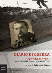 Diario di guerra. Secondo Moroni. Jesi, 27/03/1918-fronte russo, 20/02/1942