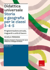 Didattica universale. Storia e Geografia per le classi 3-4-5. Programmazione annuale, traguardi e unità di lavoro