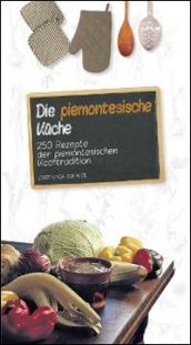 Die piemontesische Kuche. 250 Rezepte der piemontesichen Kochtradition