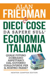 Dieci +2 cose da sapere sull economia italiana. Quale futuro dobbiamo aspettarci dal governo gialloverde per il nostro paese?