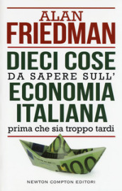 Dieci cose da sapere sull economia italiana prima che sia troppo tardi