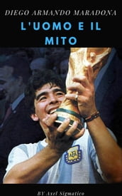 Diego Maradona l uomo e il mito