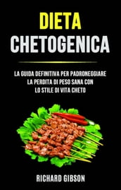 Dieta Chetogenica: La Guida Definitiva Per Padroneggiare La Perdita Di Peso Sana Con Lo Stile Di