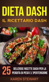 Dieta Dash: Il ricettario Dash:25 deliziose ricette Dash per la perdita di peso e l ipertensione