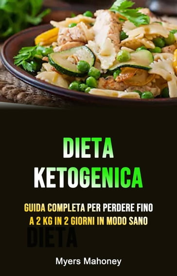 Dieta Ketogenica: Guida Completa Per Perdere Fino A 2 Kg In 2 Giorni In Modo Sano