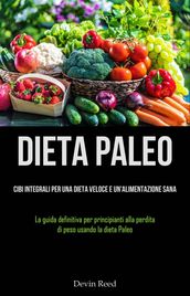 Dieta Paleo: Cibi integrali per una dieta veloce e un alimentazione sana
