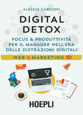 Digital Detox. Focus & produttività per il manager nell era delle distrazioni digitali