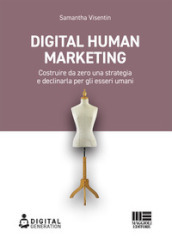 Digital Human Marketing. Costruire da zero una strategia e declinarla per gli esseri umani