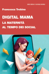 Digital Mama. La maternità al tempo dei social