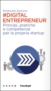 Digital entrepreneur. Principi, pratiche e competenze per la propria startup