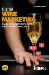Digital wine marketing. Guida alla promozione online del vino e dell enoturismo