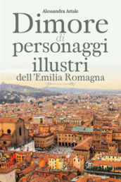 Dimore di personaggi illustri dell Emilia Romagna