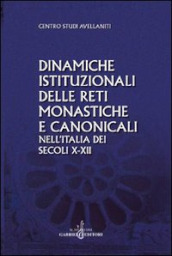 Dinamiche istituzionali delle reti monastiche e canonicali nell Italia dei secoli X-XII