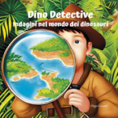 Dino Detective. Indagini nel modo dei dinosauri