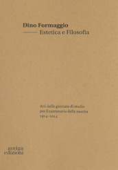Dino Formaggio. Estetica e filosofia. Atti delle giornate di studio per il centenario della nascita 1914-2014