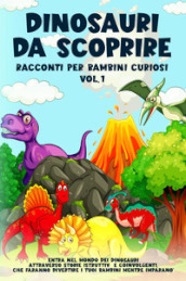 Dinosauri da scoprire. Racconti per bambini curiosi. 1.