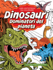 Dinosauri: dominatori del pianeta. Libri antistress da colorare