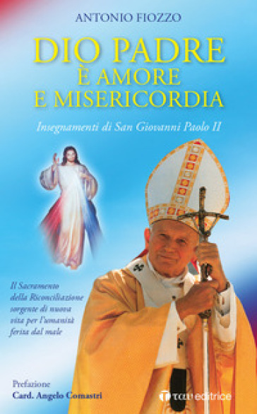 Dio Padre è amore e Misericordia. Insegnamenti di San Giovanni Paolo II. Il Sacramento della Riconciliazione sorgente di nuova vita per l'umanità ferita dal male