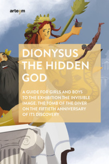 Dionysus. The hidden god. A guide for girls and boys to the exhibition «The invisible image. The tomb of the diver» on the fiftieth anniversary of its discovery