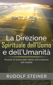 La Direzione Spirituale dell uomo e dell umanità - Ricerche di Scienza dello Spirito sull evoluzione dell umanità