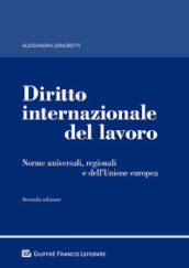 Diritto internazionale del lavoro. Norme universali, regionali e dell Unione europea