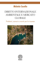 Diritto internazionale ambientale e mercato globale. Problemi, scenari e moniti per le imprese