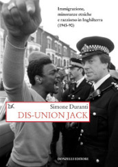 Dis-union Jack. Immigrazione, minoranze etniche e razzismo in Inghilterra (1945-90)