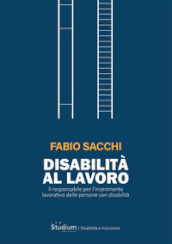 Disabilità al lavoro. Il responsabile per l inserimento lavorativo delle persone con disabilità