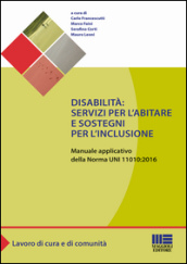 Disabilità: servizi per l abitare e sostegni per l inclusione. Manuale applicativo della norma UNI 11010:2016