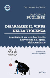 Disarmare il virus della violenza. Annotazioni per una fuoriuscita nonviolenta dall epoca delle pandemie