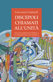 Discepoli chiamati all unità. Una ecclesiologia biblica in prospettiva ecumenica