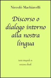 Discorso o dialogo intorno alla nostra lingua di Niccolò Machiavelli in ebook