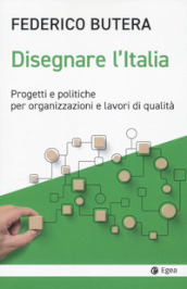 Disegnare l Italia. Progetti e politiche per organizzazioni e lavori di qualità