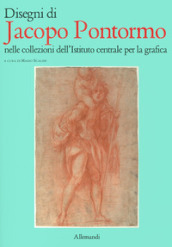 Disengi di Jacopo Pontormo nelle collezioni dell Istituto centrale per la grafica. Ediz. illustrata
