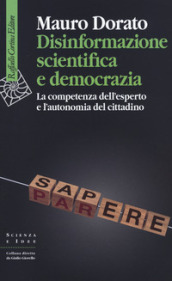 Disinformazione scientifica e democrazia. La competenza dell esperto e l autonomia del cittadino