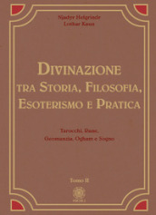 Divinazione. Tra storia, filosofia, esoterismo e pratica. Vol. 2: Tarocchi, rune, geomanzia, ogham e sogno