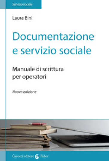 Documentazione e servizio sociale. Manuale di scrittura per gli operatori. Nuova ediz.