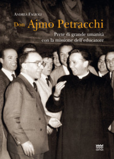 Don Ajmo Petracchi. Prete di grande umanità con la missione dell'educatore